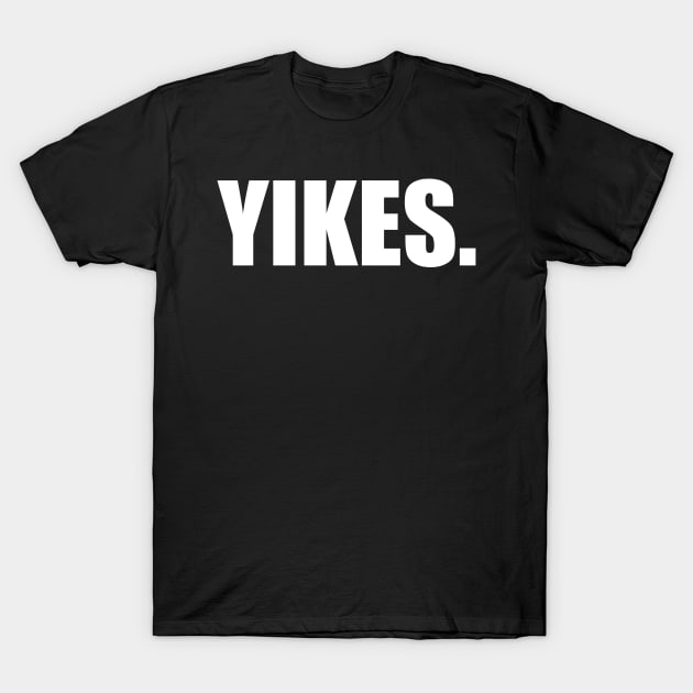 Yikes A Funny & Trendy Slang For Meme Lovers - Oh My God T-Shirt by mangobanana